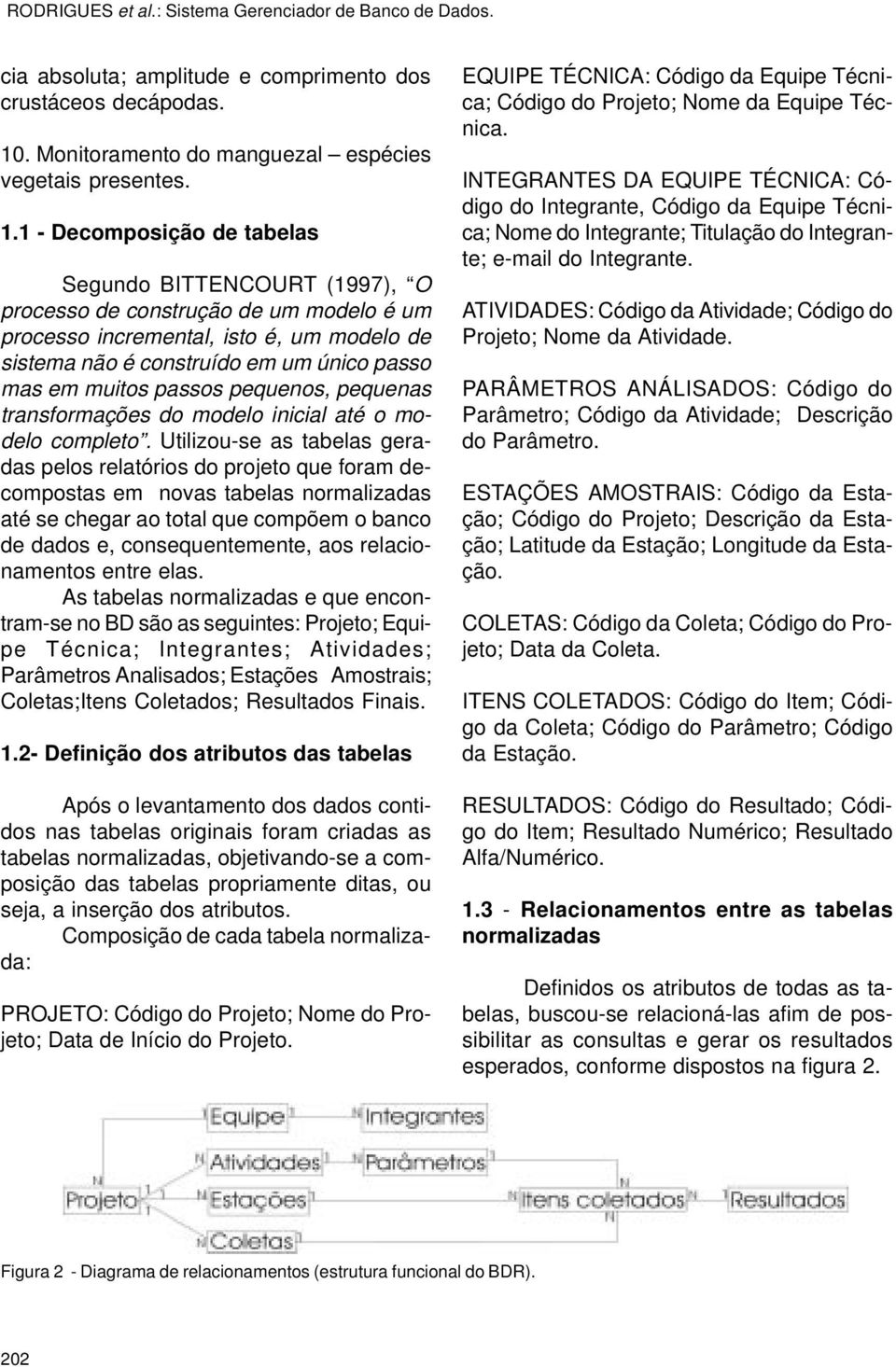 1 - Decomposição de tabelas Segundo BITTENCOURT (1997), O processo de construção de um modelo é um processo incremental, isto é, um modelo de sistema não é construído em um único passo mas em muitos