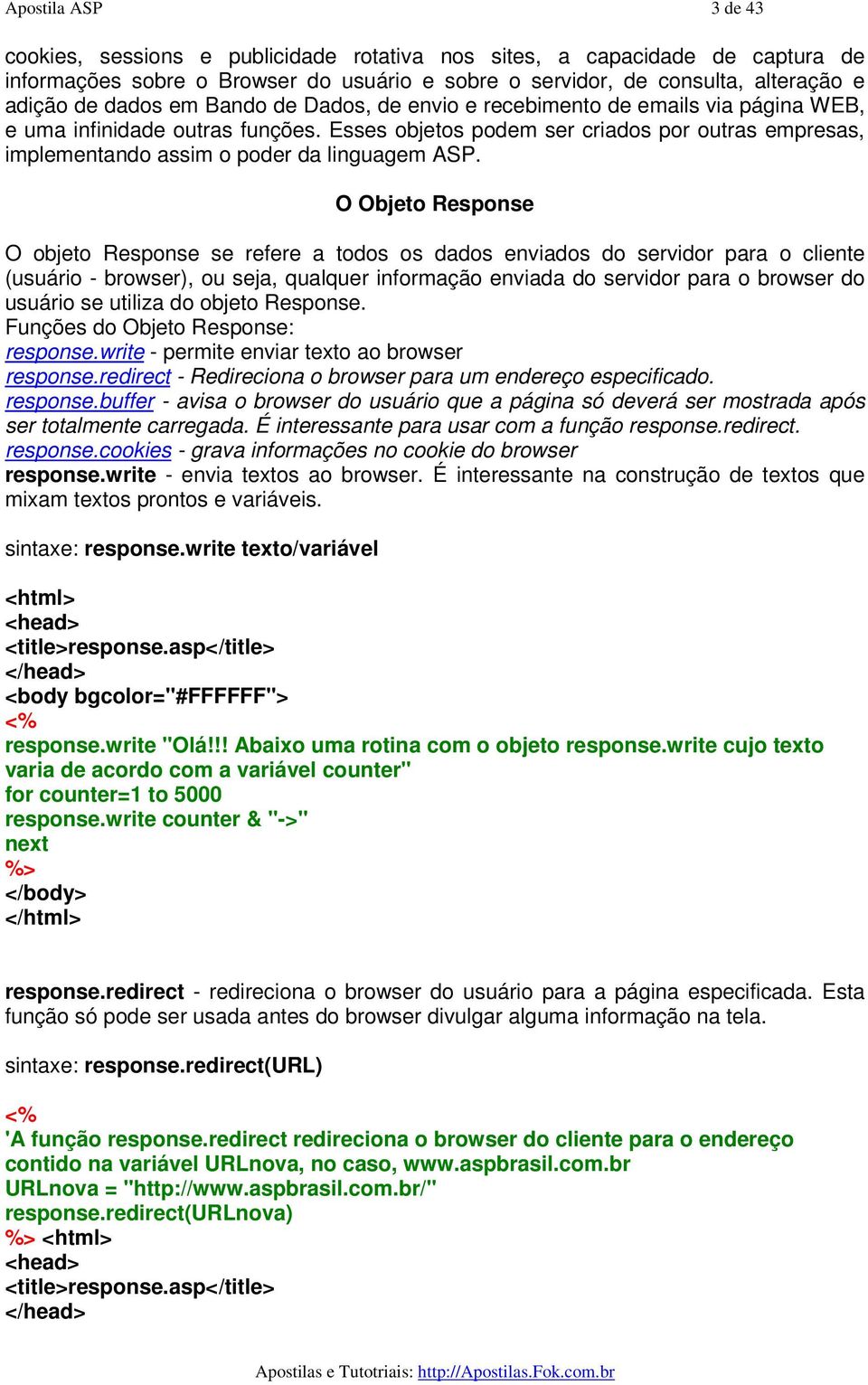 O Objeto Response O objeto Response se refere a todos os dados enviados do servidor para o cliente (usuário - browser), ou seja, qualquer informação enviada do servidor para o browser do usuário se