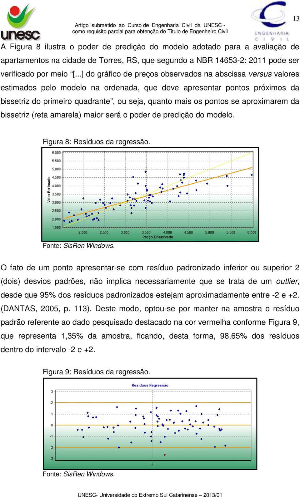 pontos se aproximarem da bissetriz (reta amarela) maior será o poder de predição do modelo. Figura 8: Resíduos da regressão. Fonte: SisRen Windows.