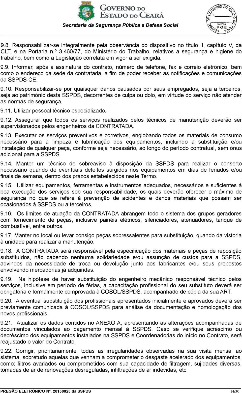 9. Informar, após a assinatura do contrato, número de telefone, fax e correio eletrônico, bem como o endereço da sede da contratada, a fim de poder receber as notificações e comunicações da SSPDS-CE.