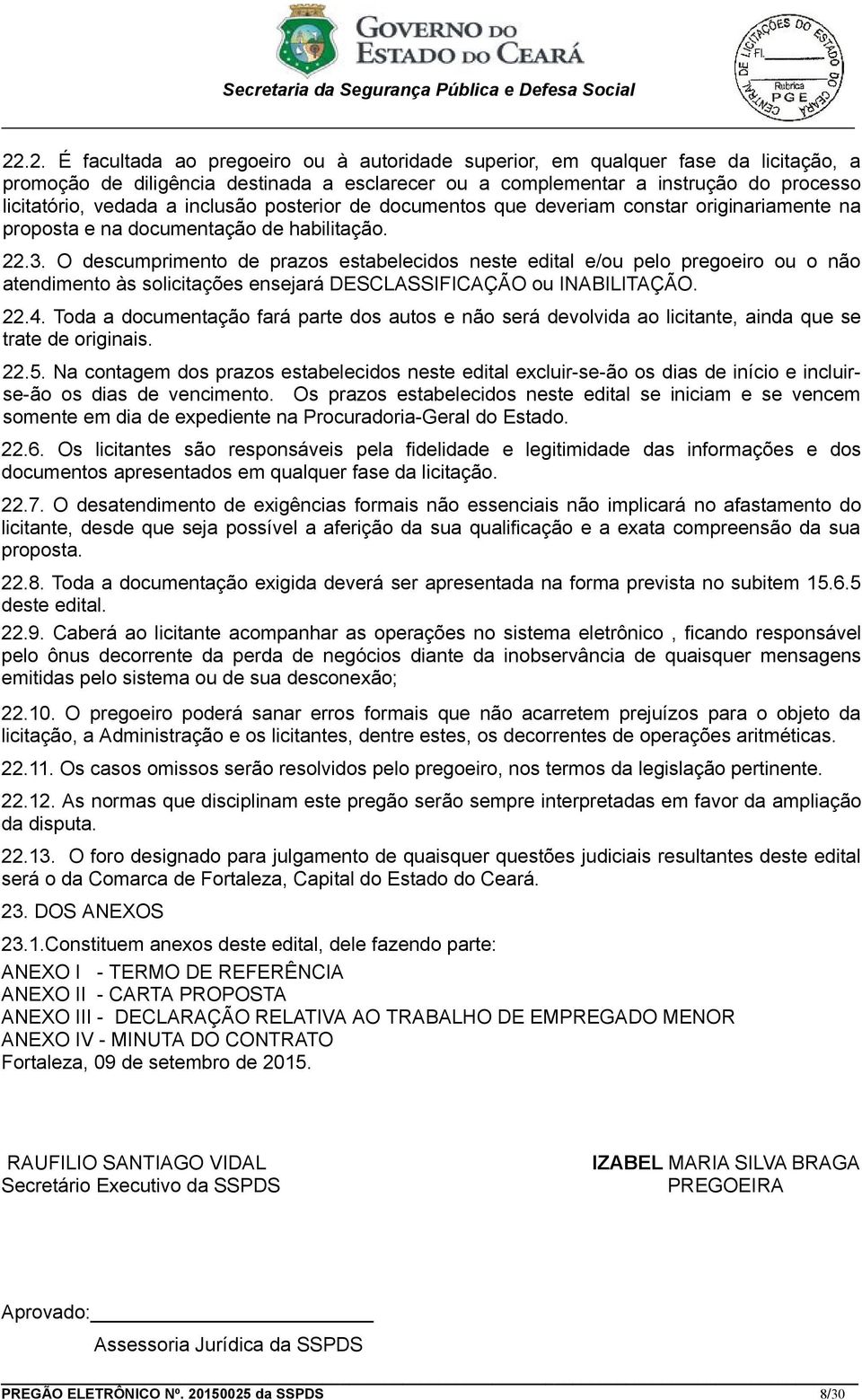 O descumprimento de prazos estabelecidos neste edital e/ou pelo pregoeiro ou o não atendimento às solicitações ensejará DESCLASSIFICAÇÃO ou INABILITAÇÃO. 22.4.