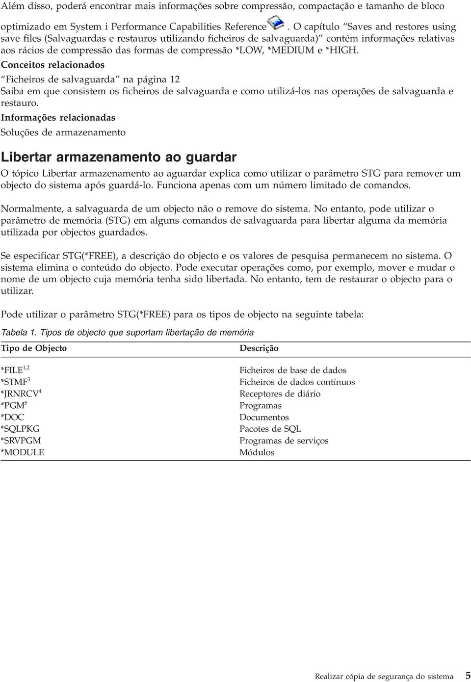 *MEDIUM e *HIGH. Conceitos relacionados Ficheiros de salvaguarda na página 12 Saiba em que consistem os ficheiros de salvaguarda e como utilizá-los nas operações de salvaguarda e restauro.