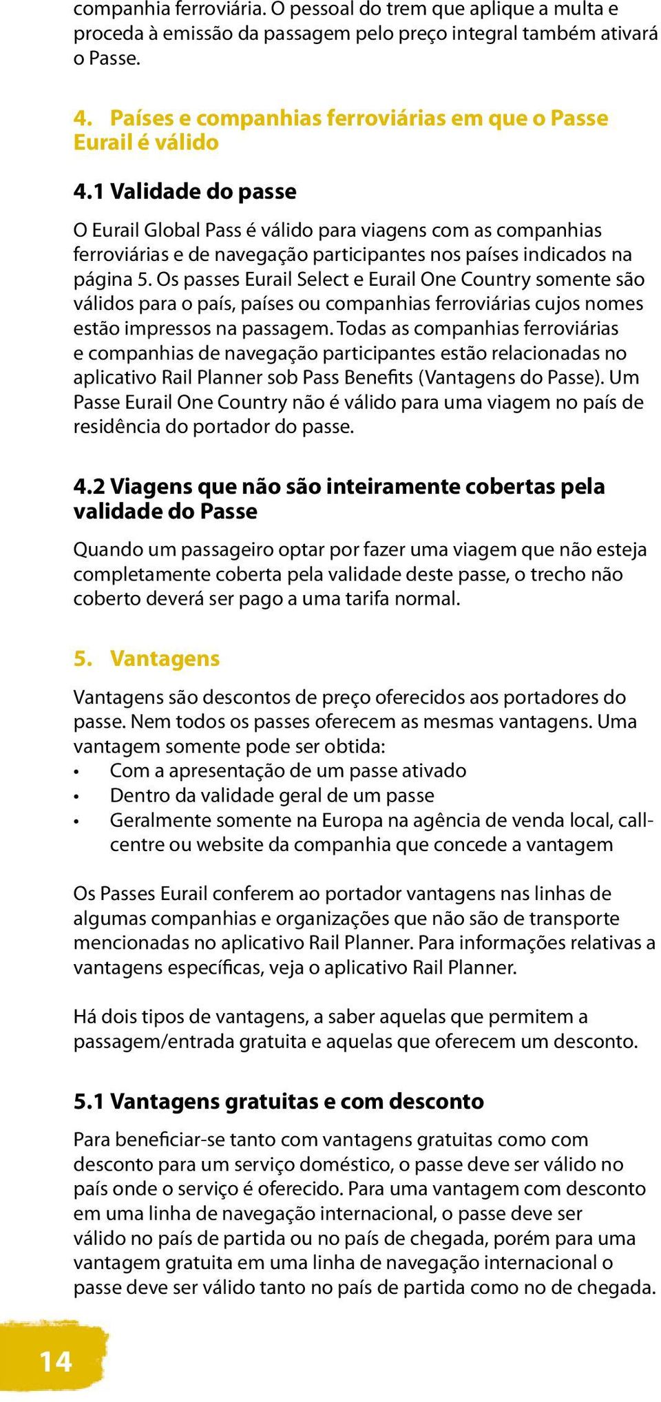 1 Validade do passe O Eurail Global Pass é válido para viagens com as companhias ferroviárias e de navegação participantes nos países indicados na página 5.