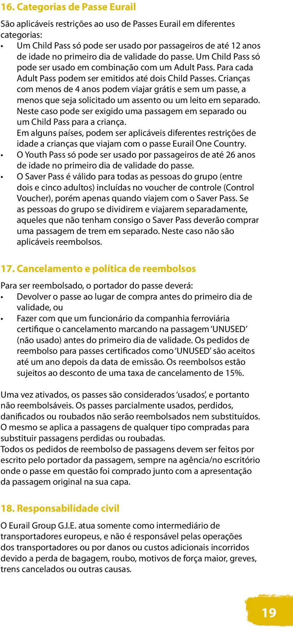 Crianças com menos de 4 anos podem viajar grátis e sem um passe, a menos que seja solicitado um assento ou um leito em separado.