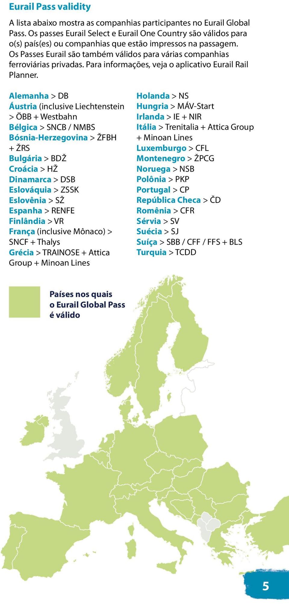 Os Passes Eurail são também válidos para várias companhias ferroviárias privadas. Para informações, veja o aplicativo Eurail Rail Planner.