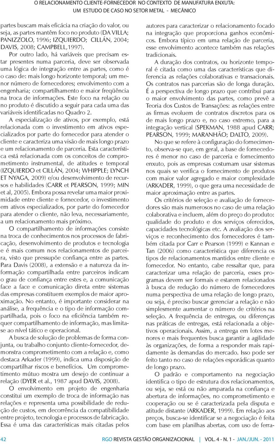 A duração dos contratos, ou horizonte temporal é citada como uma das características que diferencia as relações colaborativas e transacionais. Os contratos nas parcerias são de longa duração.