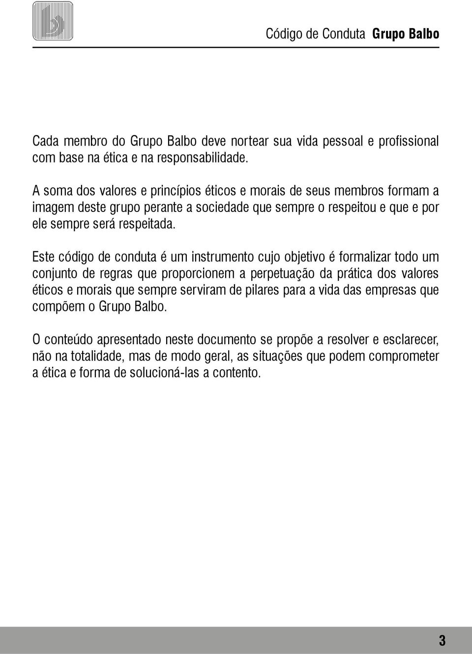 Este código de conduta é um instrumento cujo objetivo é formalizar todo um conjunto de regras que proporcionem a perpetuação da prática dos valores éticos e morais que sempre