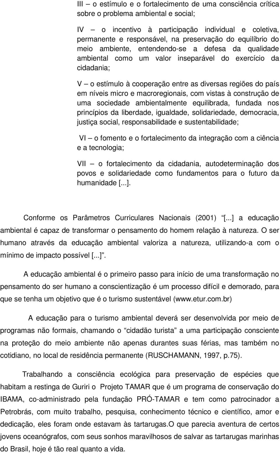 micro e macroregionais, com vistas à construção de uma sociedade ambientalmente equilibrada, fundada nos princípios da liberdade, igualdade, solidariedade, democracia, justiça social,