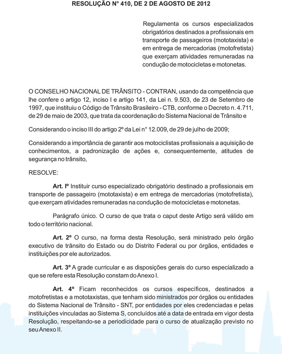 O CONSELHO NACIONAL DE TRÂNSITO - CONTRAN, usando da competência que lhe confere o artigo 12, inciso I e artigo 141, da Lei n. 9.