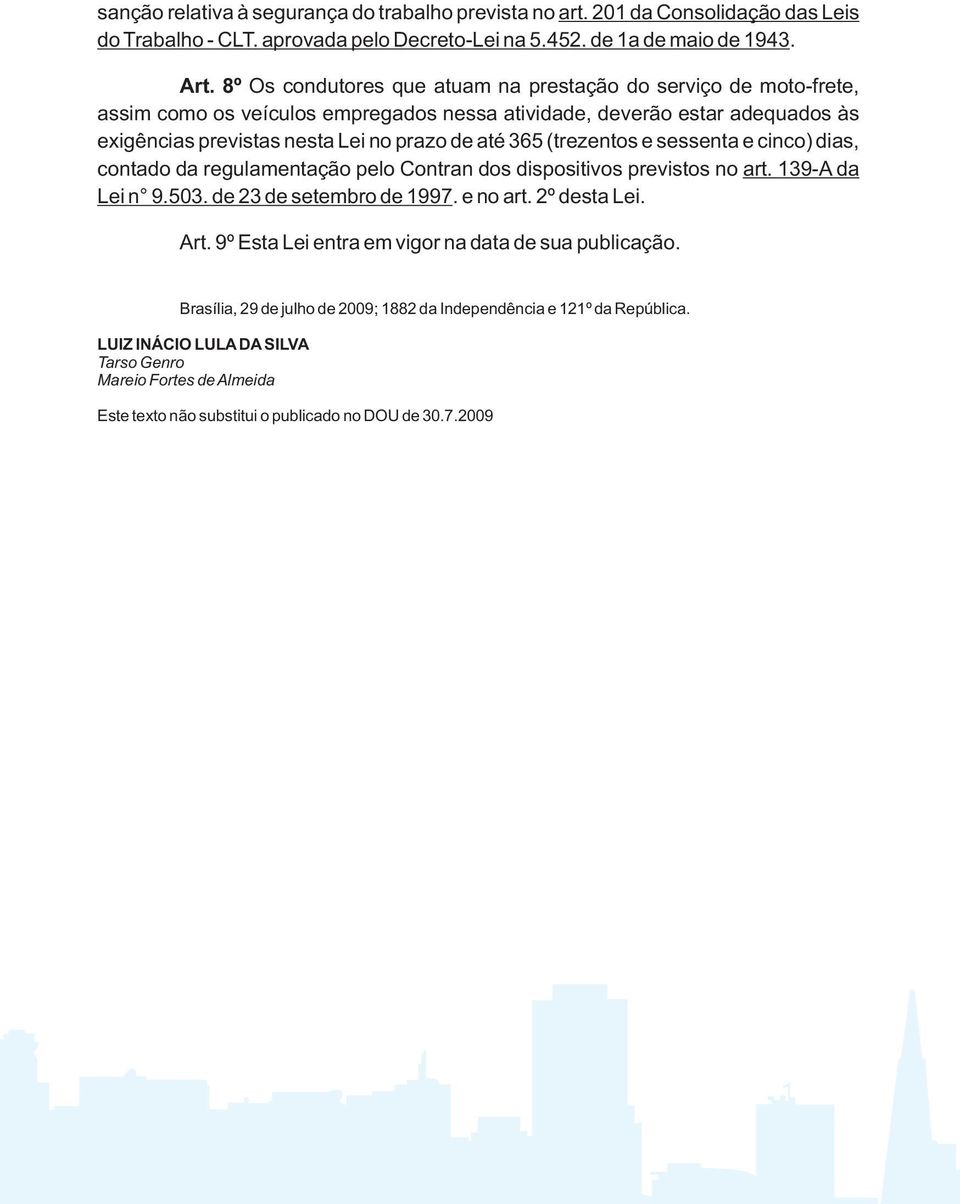 (trezentos e sessenta e cinco) dias, contado da regulamentação pelo Contran dos dispositivos previstos no art. 139-A da Lei n 9.503. de 23 de setembro de 1997. e no art. 2º desta Lei. Art.