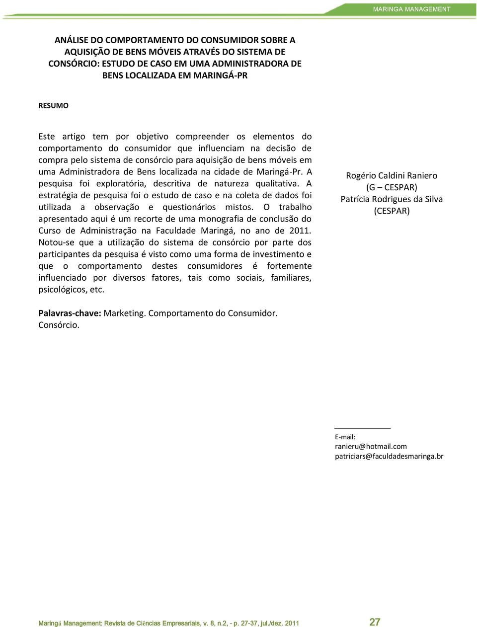 localizada na cidade de Maringá-Pr. A pesquisa foi exploratória, descritiva de natureza qualitativa.