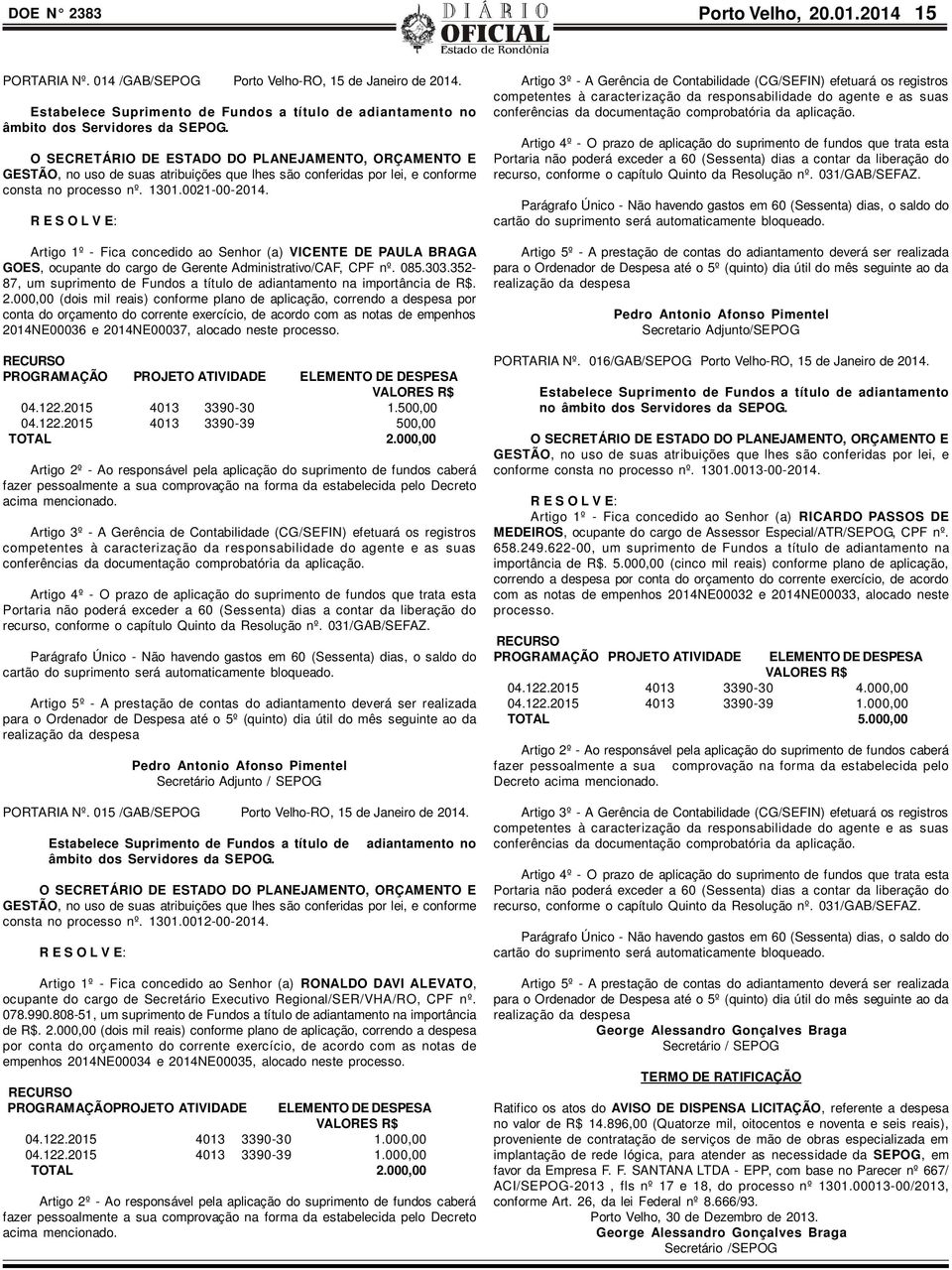 R E S O L V E: Artigo 1º - Fica concedido ao Senhor (a) VICENTE DE PAULA BRAGA GOES, ocupante do cargo de Gerente Administrativo/CAF, CPF nº. 085.303.