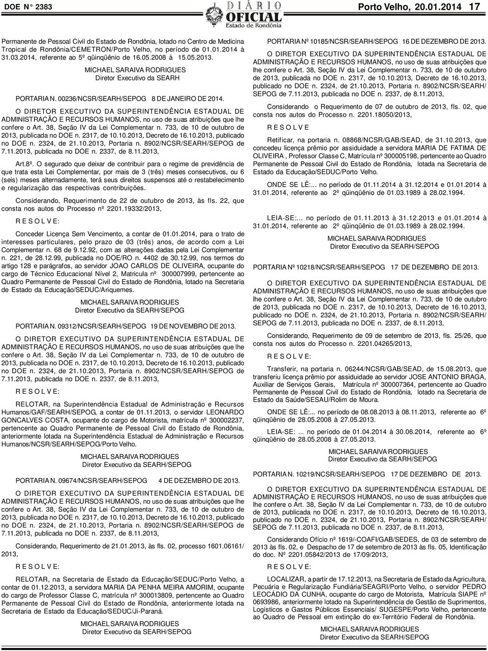 O DIRETOR EXECUTIVO DA SUPERINTENDÊNCIA ESTADUAL DE ADMINISTRAÇÃO E RECURSOS HUMANOS, no uso de suas atribuições que lhe confere o Art. 38, Seção IV da Lei Complementar n.