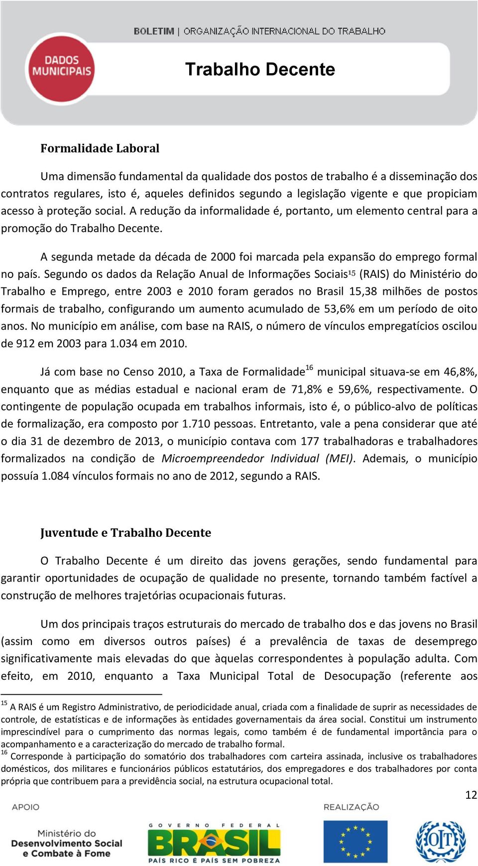 A segunda metade da década de 2000 foi marcada pela expansão do emprego formal no país.