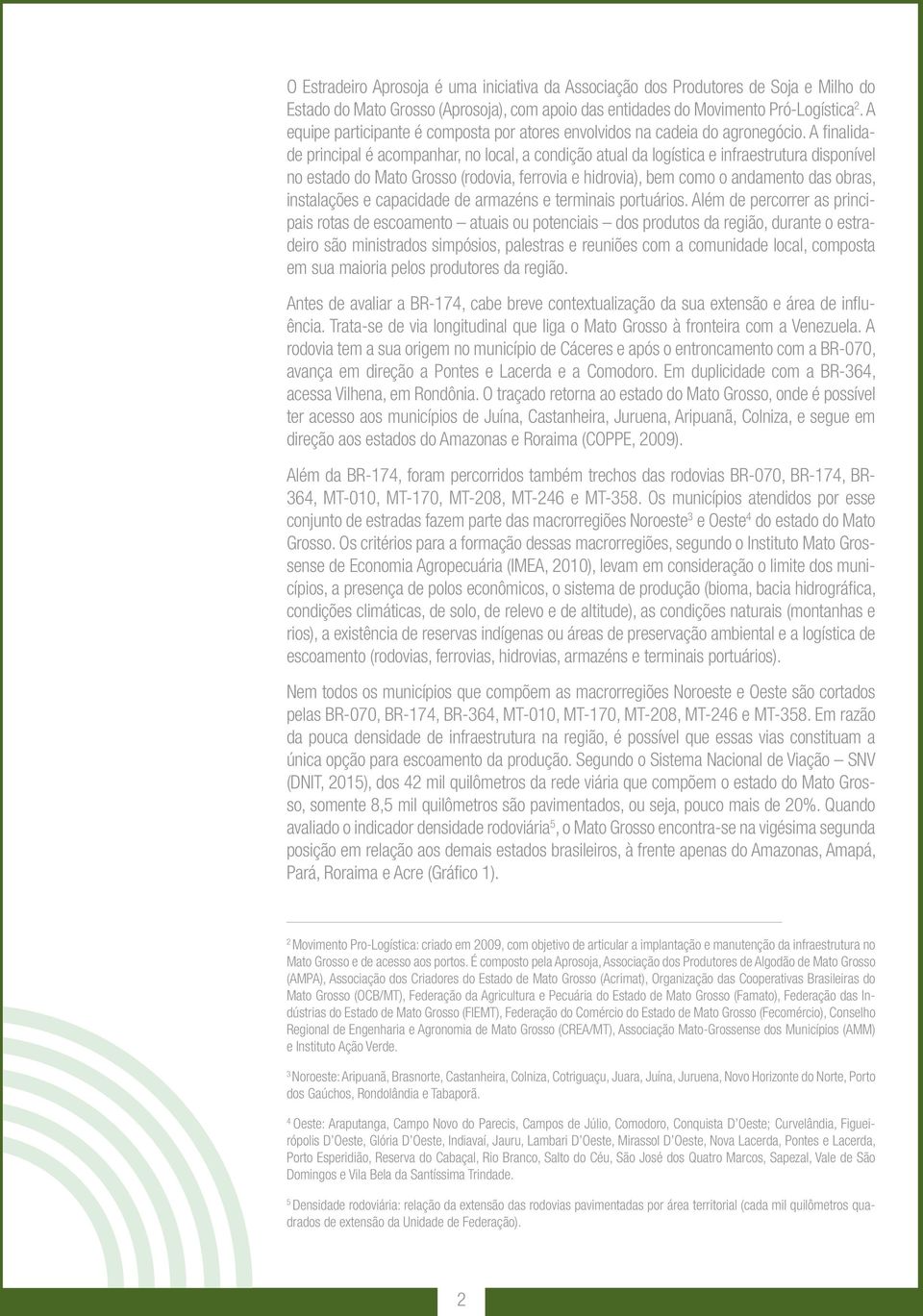 A fi nalidade principal é acompanhar, no local, a condição atual da logística e infraestrutura disponível no estado do Mato Grosso (rodovia, ferrovia e hidrovia), bem como o andamento das obras,