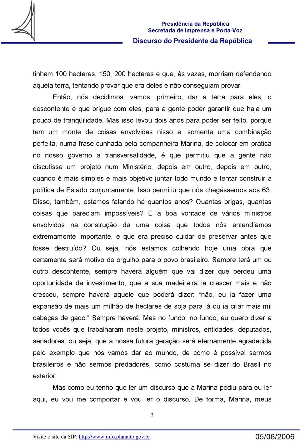 Mas isso levou dois anos para poder ser feito, porque tem um monte de coisas envolvidas nisso e, somente uma combinação perfeita, numa frase cunhada pela companheira Marina, de colocar em prática no