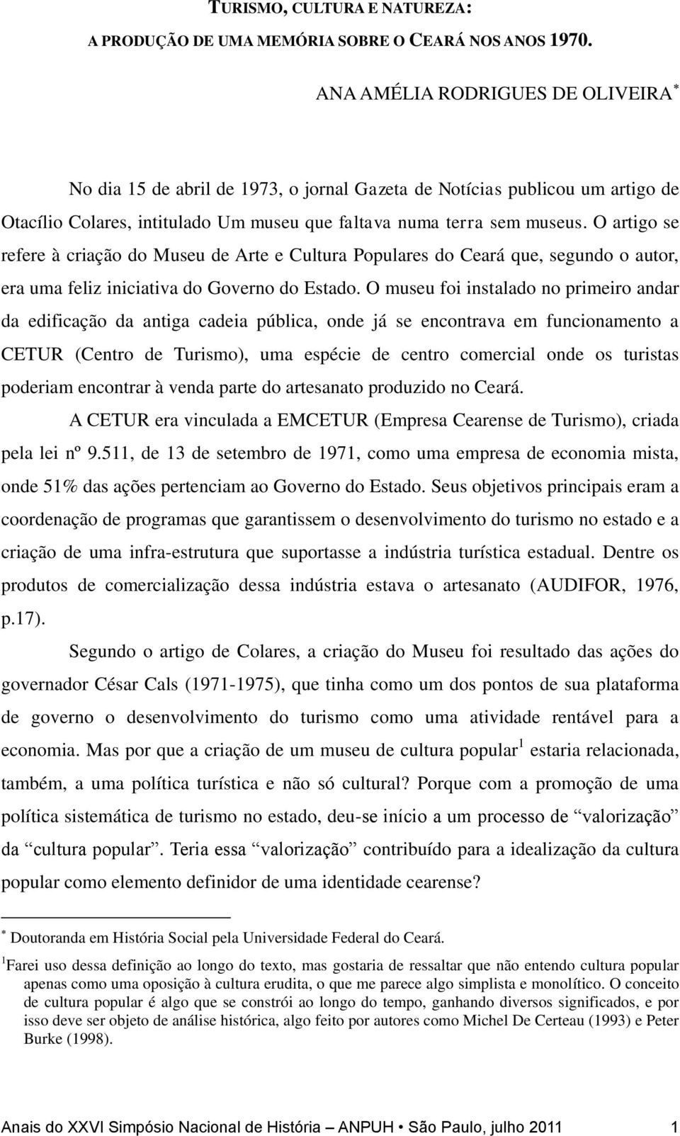 O artigo se refere à criação do Museu de Arte e Cultura Populares do Ceará que, segundo o autor, era uma feliz iniciativa do Governo do Estado.