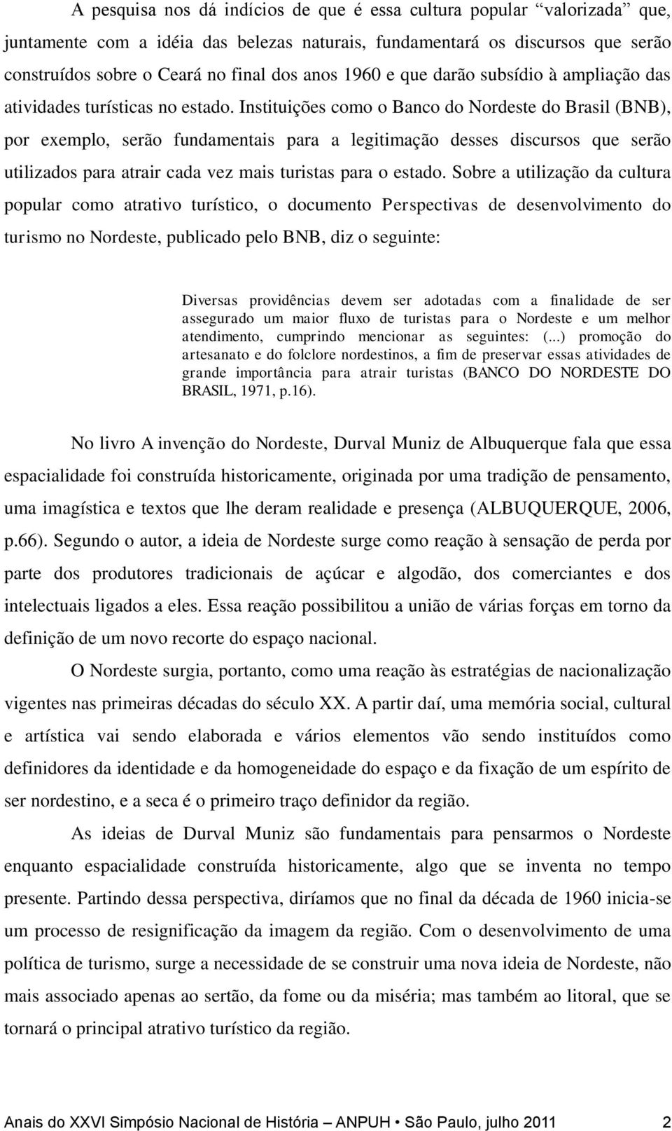 Instituições como o Banco do Nordeste do Brasil (BNB), por exemplo, serão fundamentais para a legitimação desses discursos que serão utilizados para atrair cada vez mais turistas para o estado.