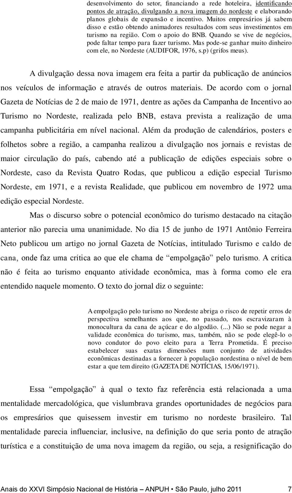 Quando se vive de negócios, pode faltar tempo para fazer turismo. Mas pode-se ganhar muito dinheiro com ele, no Nordeste (AUDIFOR, 1976, s.p) (grifos meus).