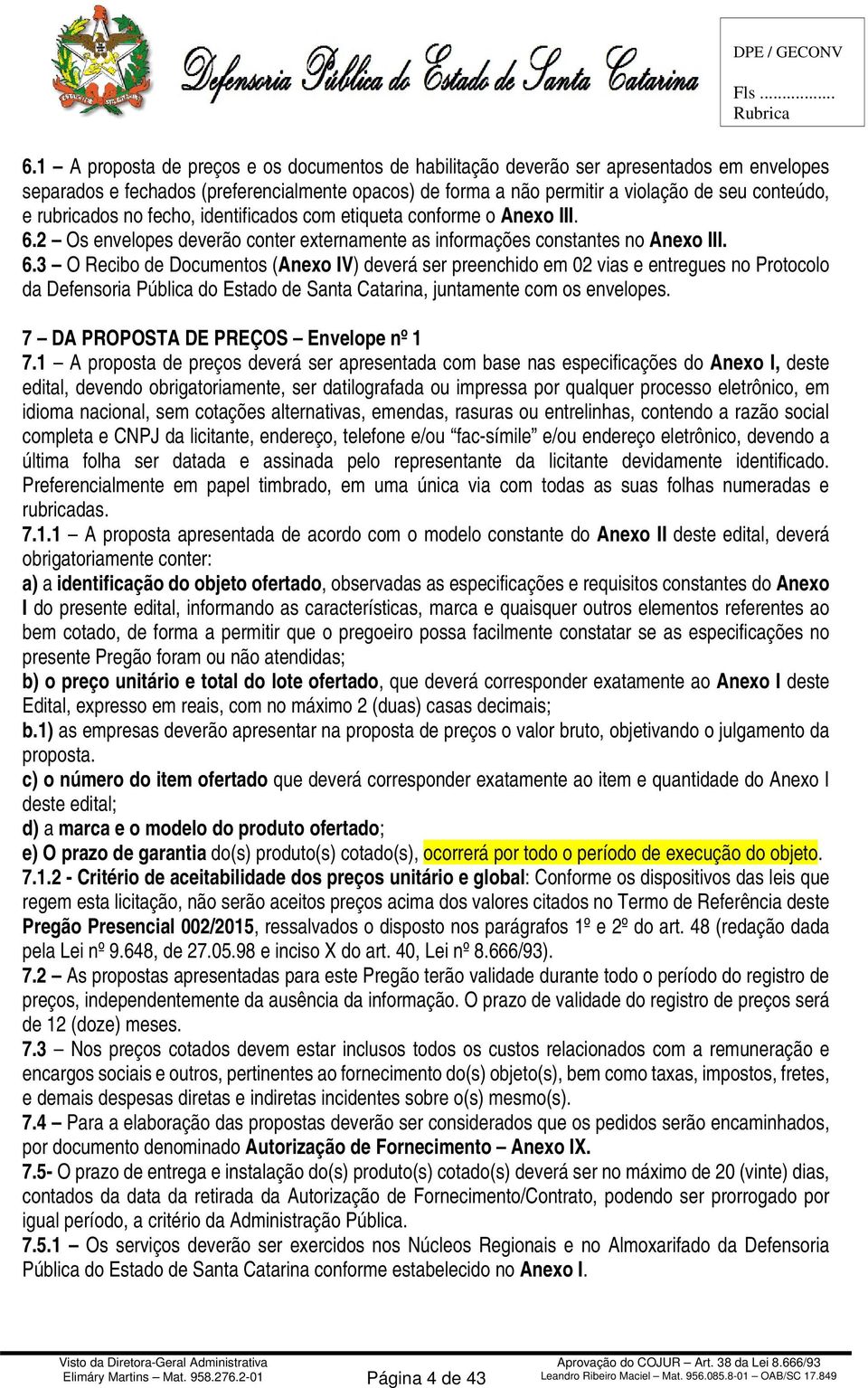 2 Os envelopes deverão conter externamente as informações constantes no Anexo III. 6.