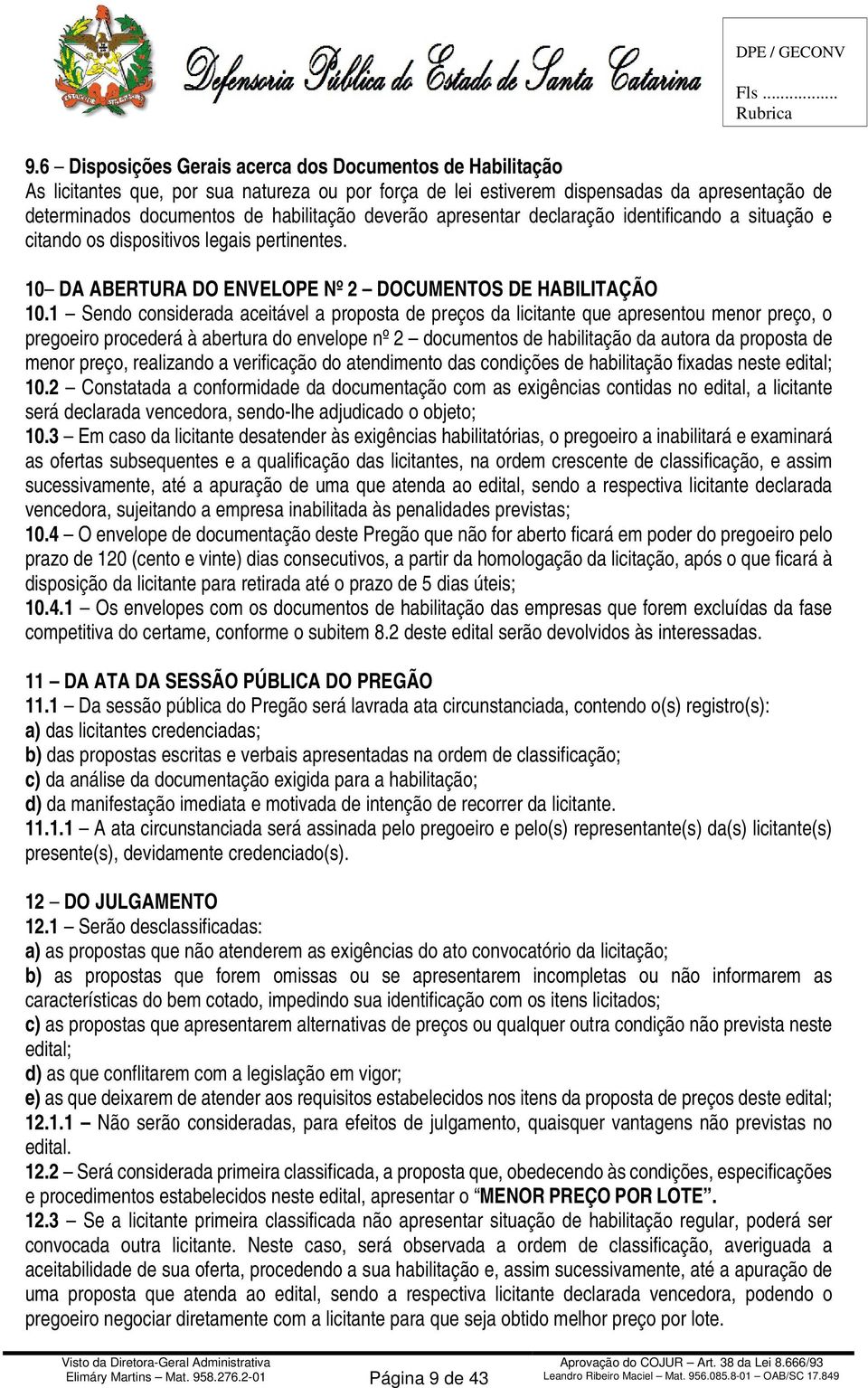 1 Sendo considerada aceitável a proposta de preços da licitante que apresentou menor preço, o pregoeiro procederá à abertura do envelope nº 2 documentos de habilitação da autora da proposta de menor