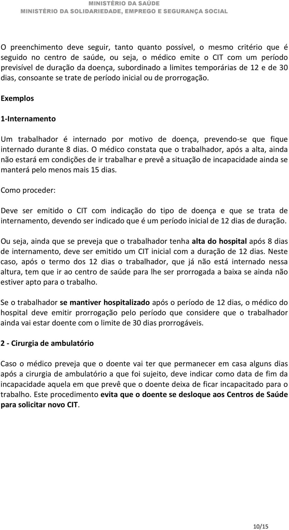 Exemplos 1-Internamento Um trabalhador é internado por motivo de doença, prevendo-se que fique internado durante 8 dias.