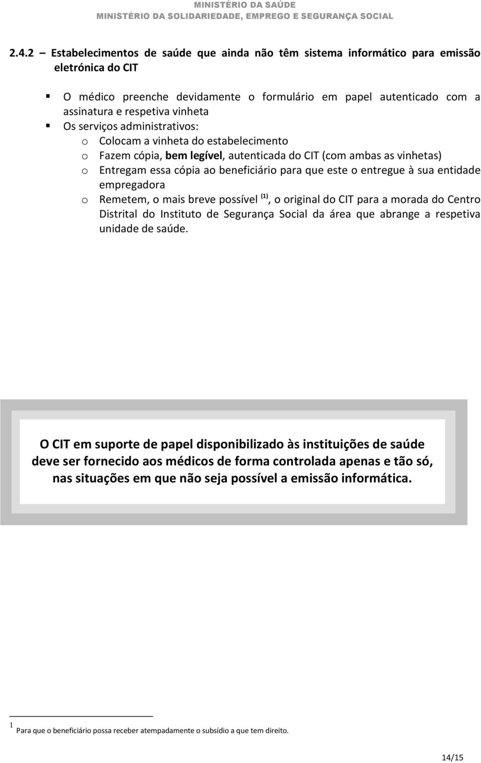 o entregue à sua entidade empregadora o Remetem, o mais breve possível (1), o original do CIT para a morada do Centro Distrital do Instituto de Segurança Social da área que abrange a respetiva