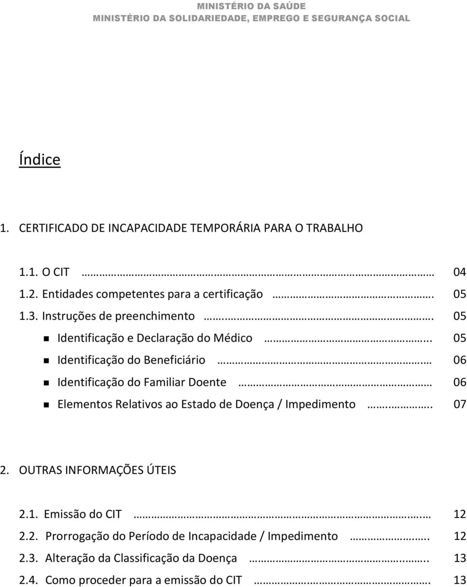 06 Identificação do Familiar Doente 06 Elementos Relativos ao Estado de Doença / Impedimento.... 07 2. OUTRAS INFORMAÇÕES ÚTEIS 2.1.