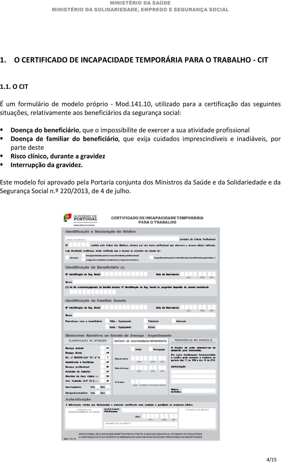 de exercer a sua atividade profissional Doença de familiar do beneficiário, que exija cuidados imprescindíveis e inadiáveis, por parte deste Risco clínico,