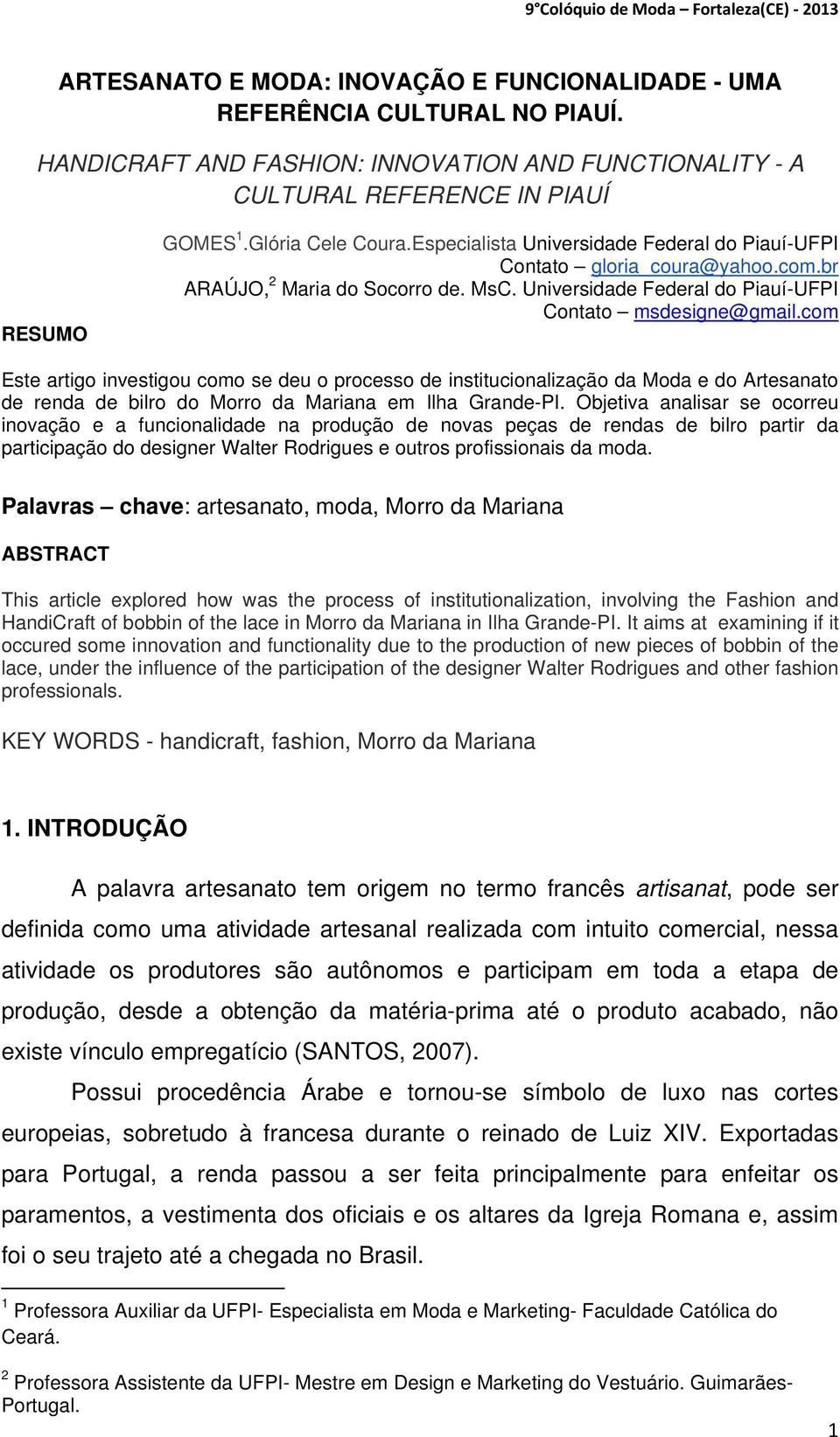 com Este artigo investigou como se deu o processo de institucionalização da Moda e do Artesanato de renda de bilro do Morro da Mariana em Ilha Grande-PI.