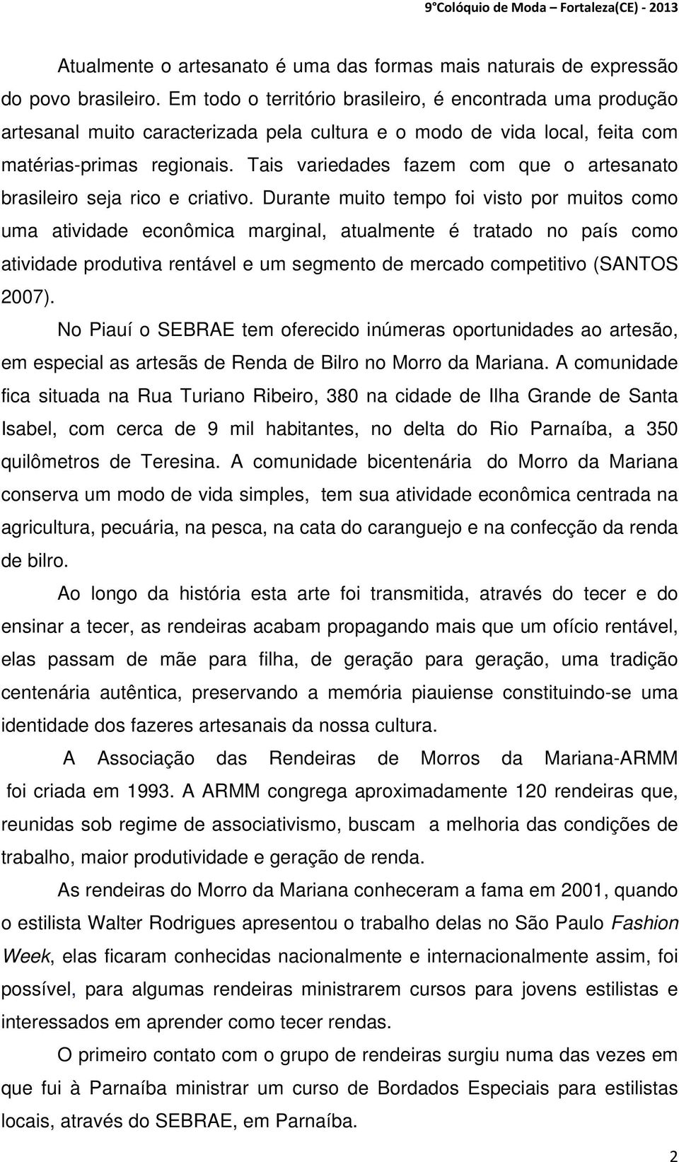 Tais variedades fazem com que o artesanato brasileiro seja rico e criativo.