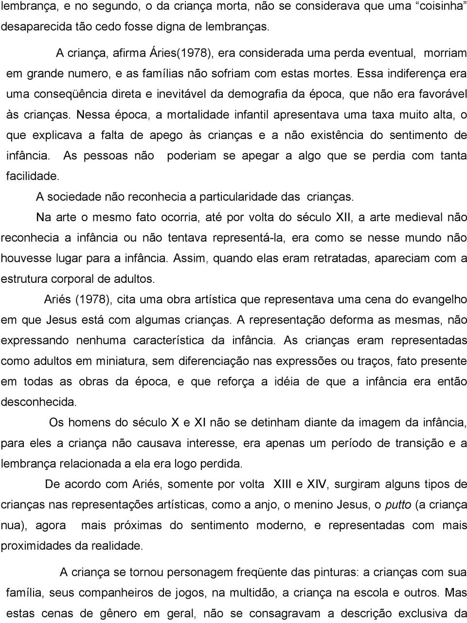 Essa indiferença era uma conseqüência direta e inevitável da demografia da época, que não era favorável às crianças.