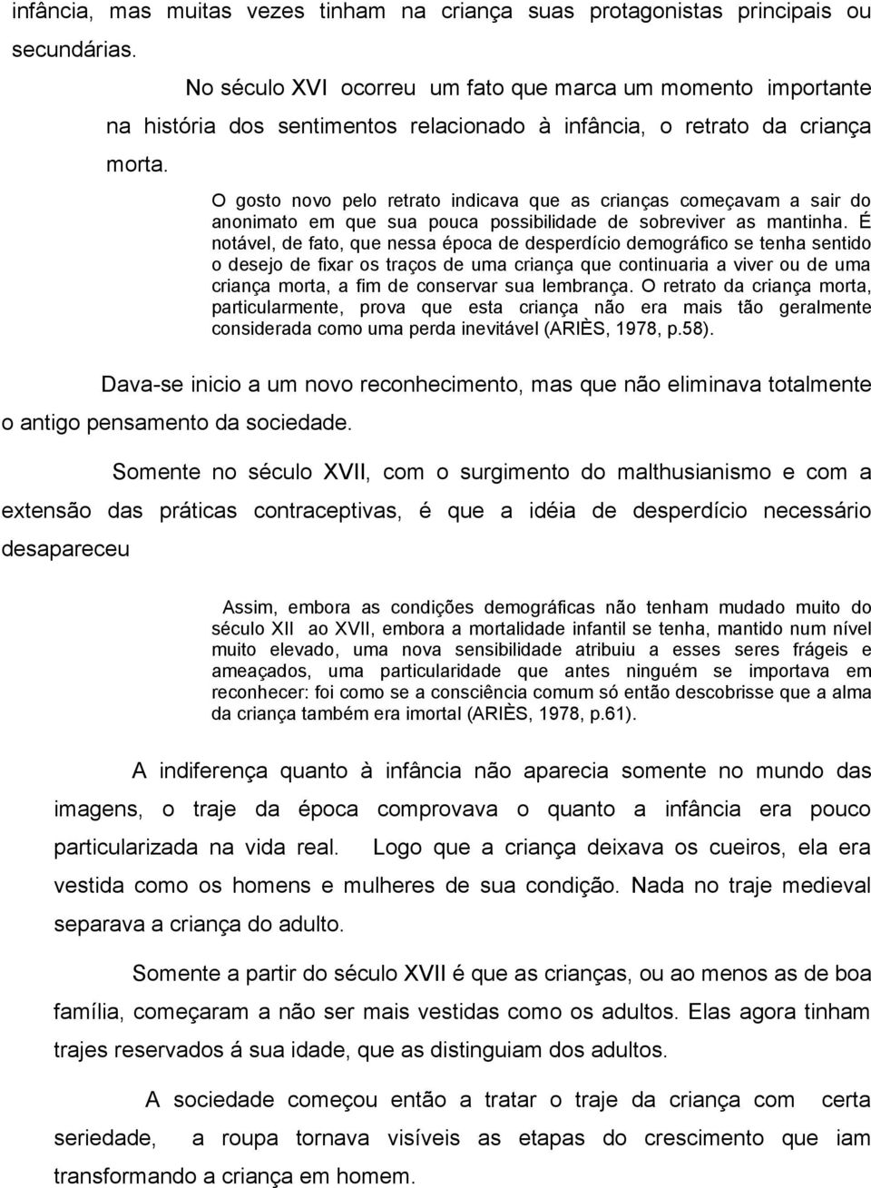 O gosto novo pelo retrato indicava que as crianças começavam a sair do anonimato em que sua pouca possibilidade de sobreviver as mantinha.