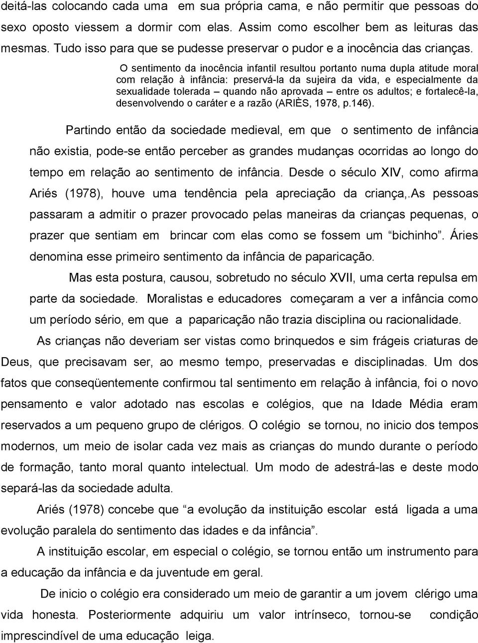 O sentimento da inocência infantil resultou portanto numa dupla atitude moral com relação à infância: preservá-la da sujeira da vida, e especialmente da sexualidade tolerada quando não aprovada entre