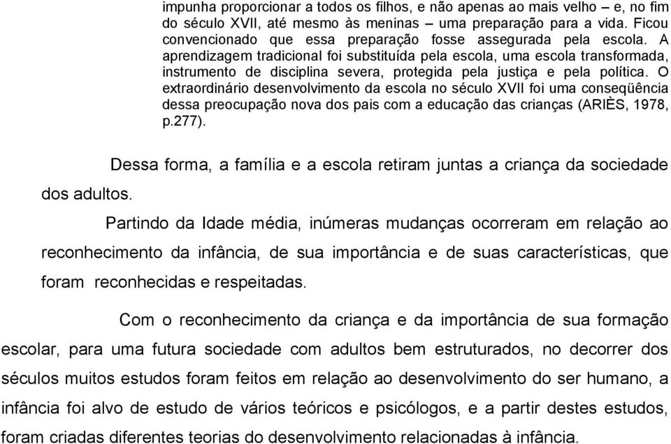 A aprendizagem tradicional foi substituída pela escola, uma escola transformada, instrumento de disciplina severa, protegida pela justiça e pela política.