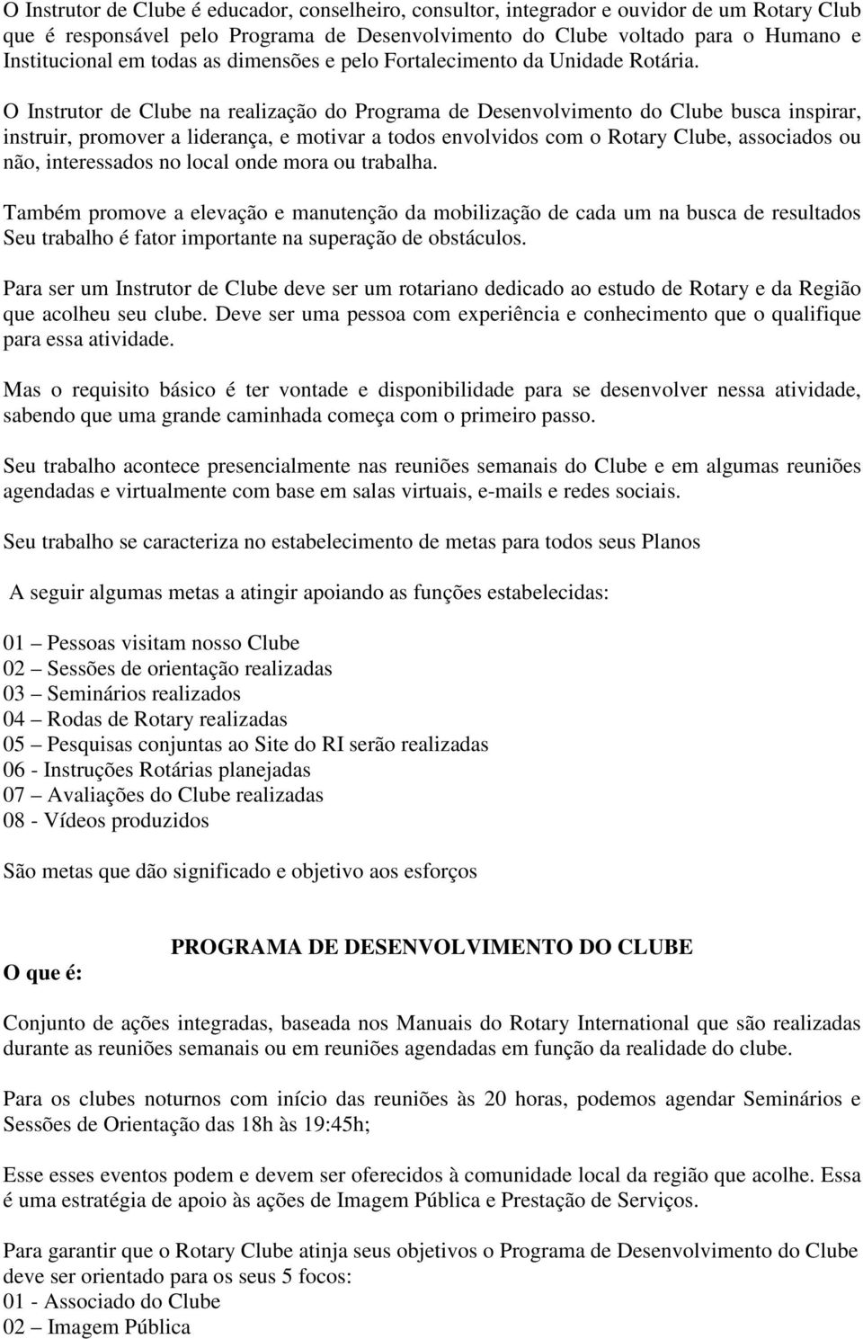 O Instrutor de Clube na realização do Programa de Desenvolvimento do Clube busca inspirar, instruir, promover a liderança, e motivar a todos envolvidos com o Rotary Clube, associados ou não,