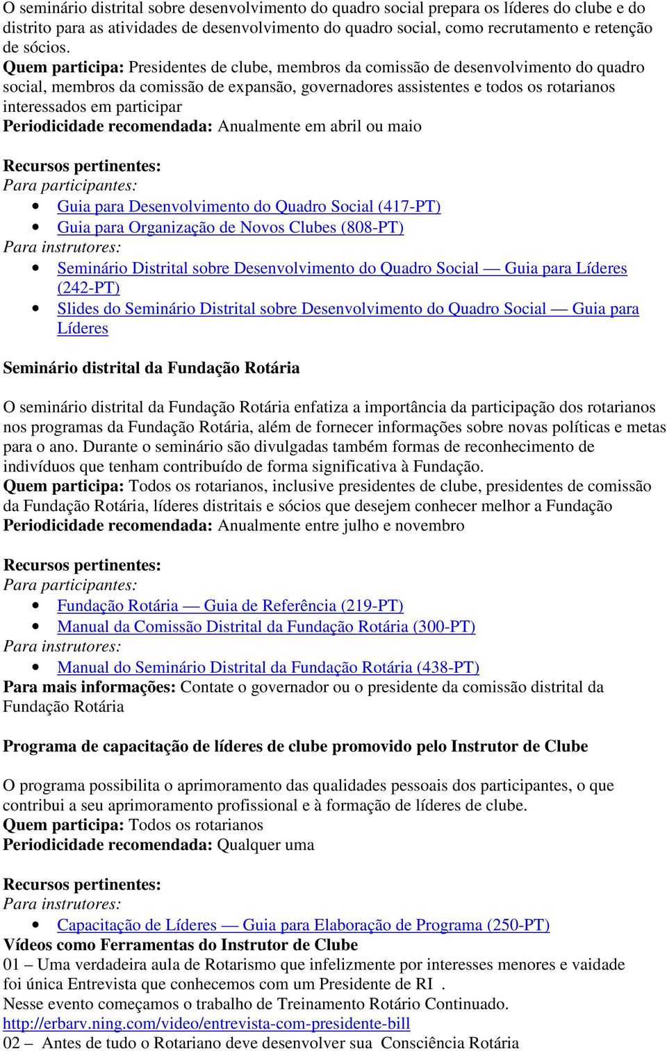 participar Periodicidade recomendada: Anualmente em abril ou maio Guia para Desenvolvimento do Quadro Social (417-PT) Guia para Organização de Novos Clubes (808-PT) Seminário Distrital sobre