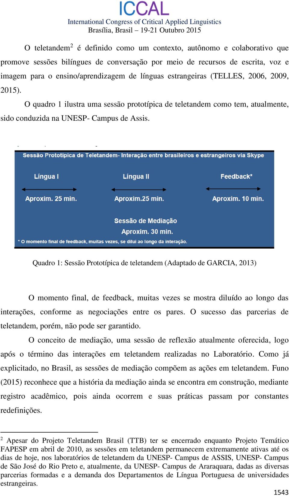 Quadro 1: Sessão Prototípica de teletandem (Adaptado de GARCIA, 2013) O momento final, de feedback, muitas vezes se mostra diluído ao longo das interações, conforme as negociações entre os pares.