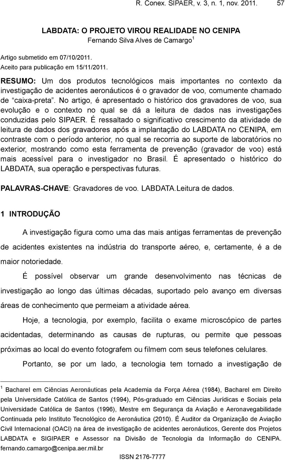 No artigo, é apresentado o histórico dos gravadores de voo, sua evolução e o contexto no qual se dá a leitura de dados nas investigações conduzidas pelo SIPAER.