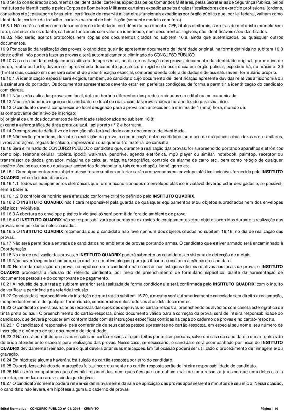 ); passaporte brasileiro; certificado de reservista; carteiras funcionais expedidas por órgão público que, por lei federal, valham como identidade; carteira de trabalho; carteira nacional de