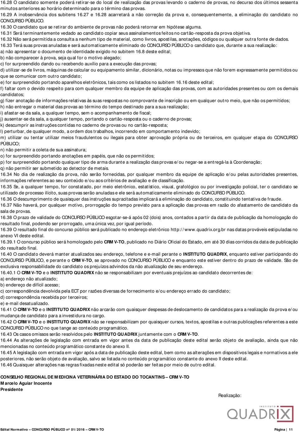 16.31 Será terminantemente vedado ao candidato copiar seus assinalamentos feitos no cartão-resposta da prova objetiva. 16.