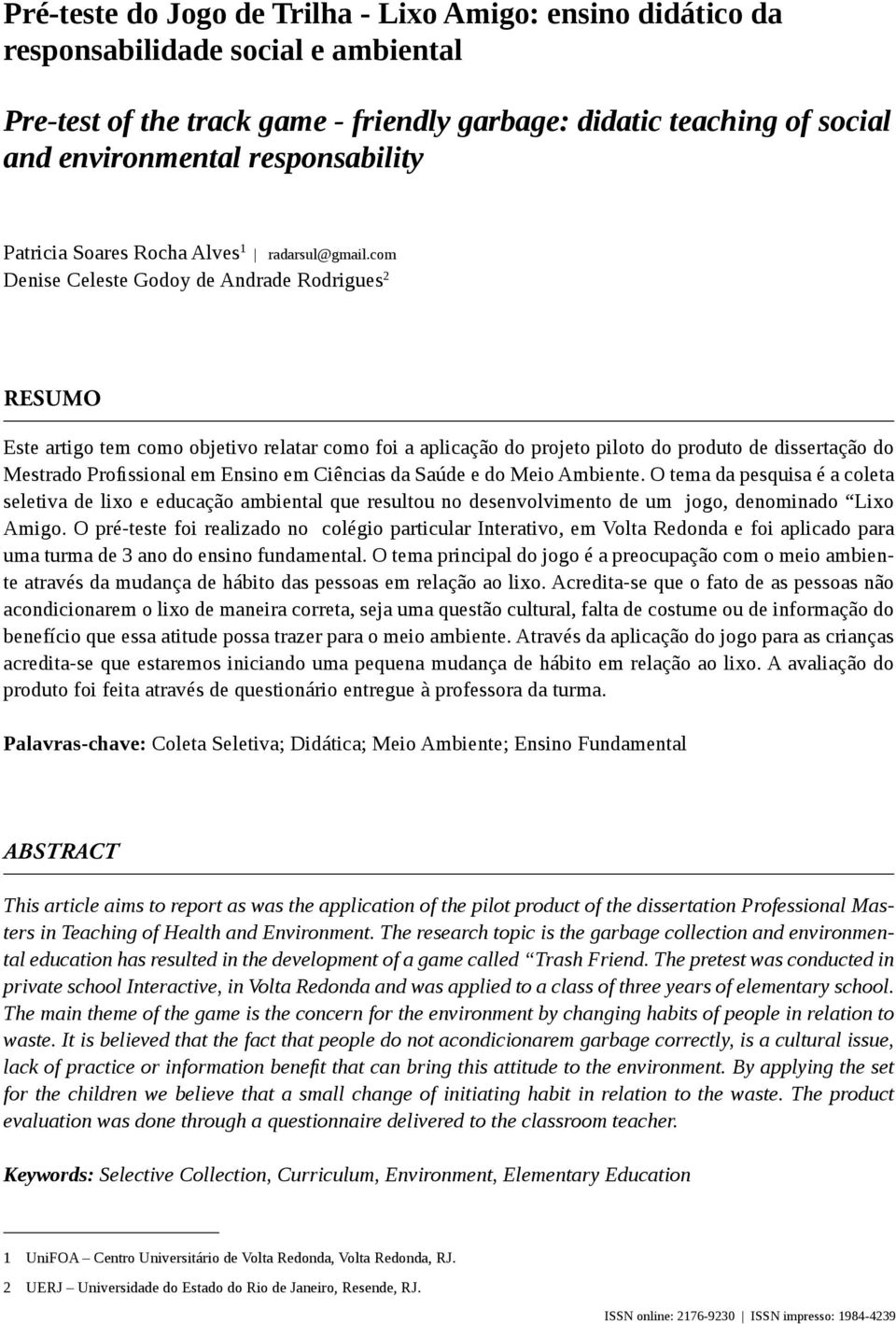 com Denise Celeste Godoy de Andrade Rodrigues 2 Resumo Este artigo tem como objetivo relatar como foi a aplicação do projeto piloto do produto de dissertação do Mestrado Profissional em Ensino em