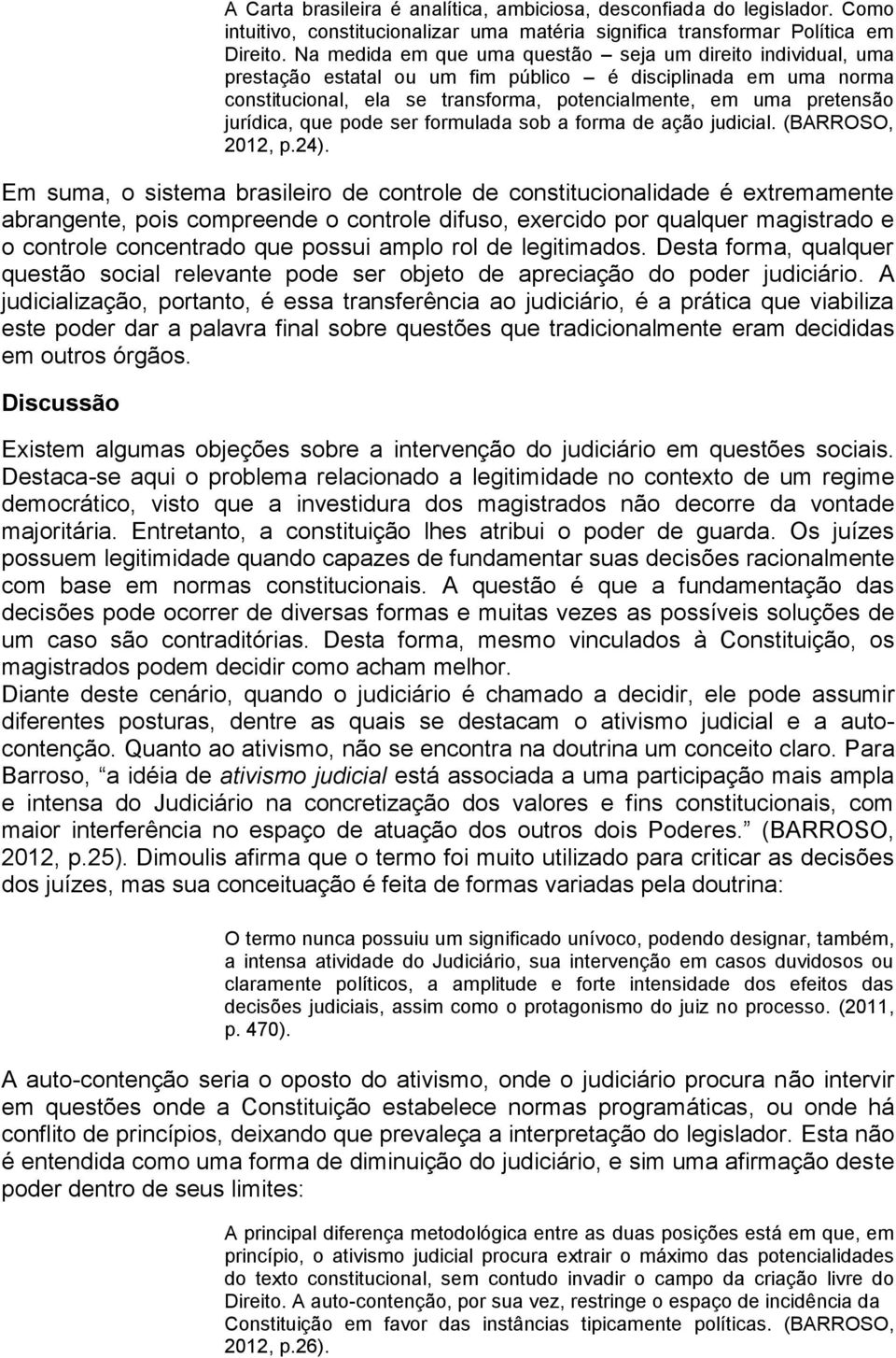 jurídica, que pode ser formulada sob a forma de ação judicial. (BARROSO, 2012, p.24).