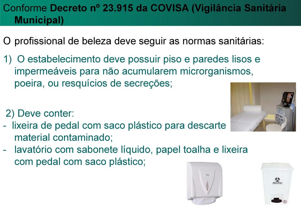 estabelecimento deve possuir piso e paredes lisos e impermeáveis para não acumularem microrganismos, poeira, ou