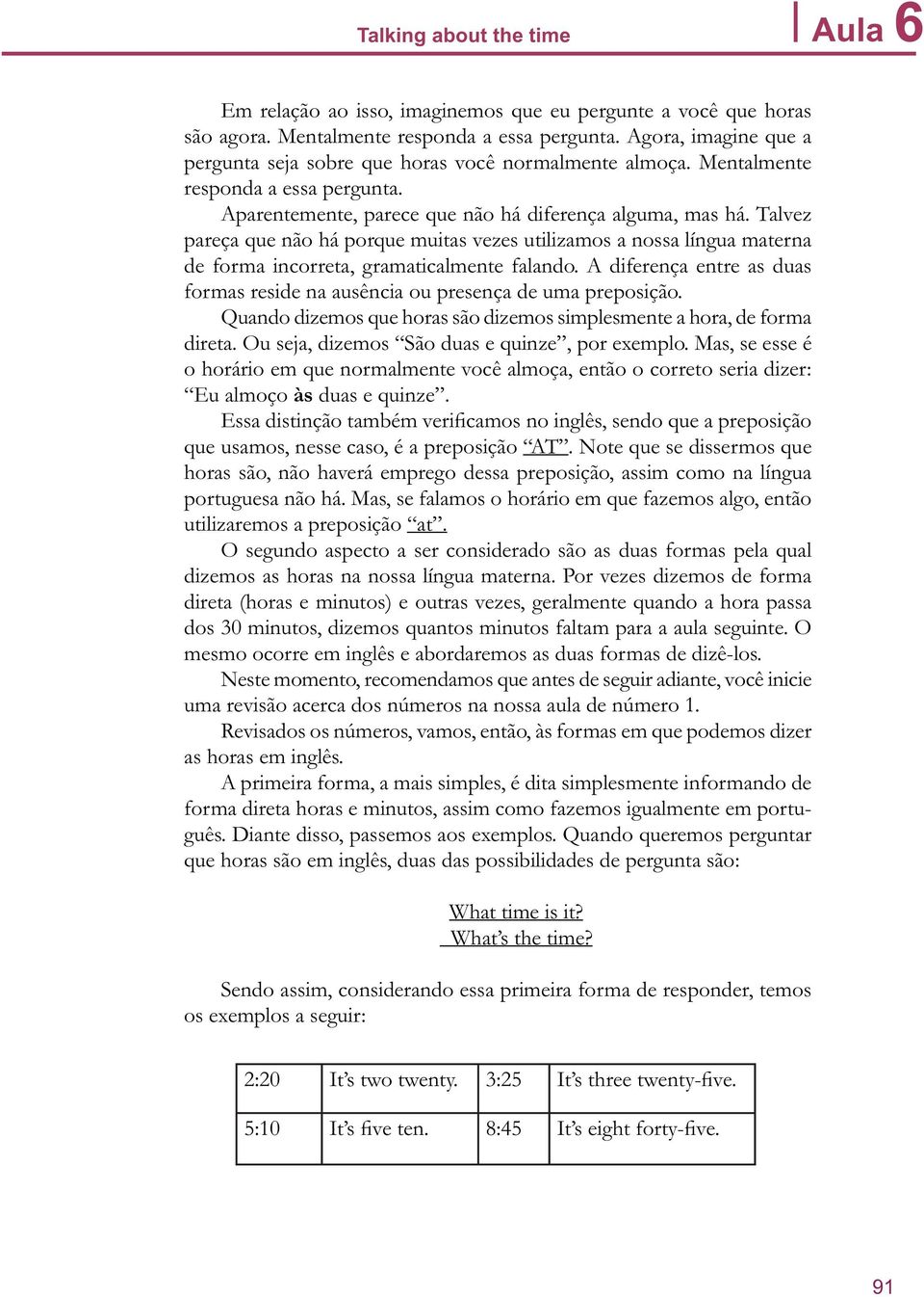 Talvez pareça que não há porque muitas vezes utilizamos a nossa língua materna de forma incorreta, gramaticalmente falando.