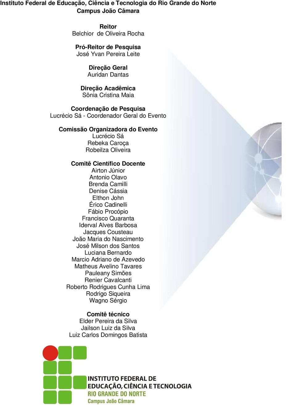 Científico Docente Airton Júnior Antonio Olavo Brenda Camilli Denise Cássia Elthon John Érico Cadinelli Fábio Procópio Francisco Quaranta Iderval Alves Barbosa Jacques Cousteau João Maria do