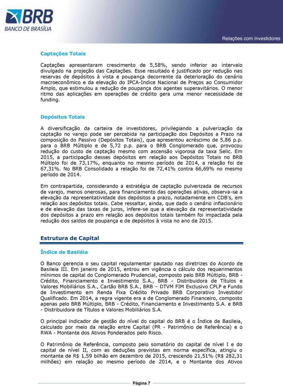 Consumidor Amplo, que estimulou a redução de poupança dos agentes superavitários. O menor ritmo das aplicações em operações de crédito gera uma menor necessidade de funding.