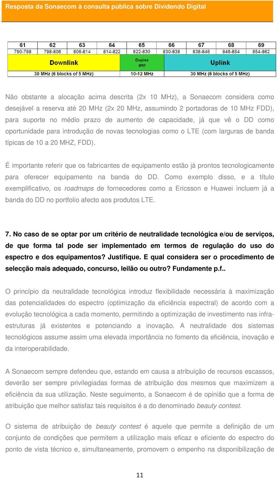 É importante referir que os fabricantes de equipamento estão já prontos tecnologicamente para oferecer equipamento na banda do DD.