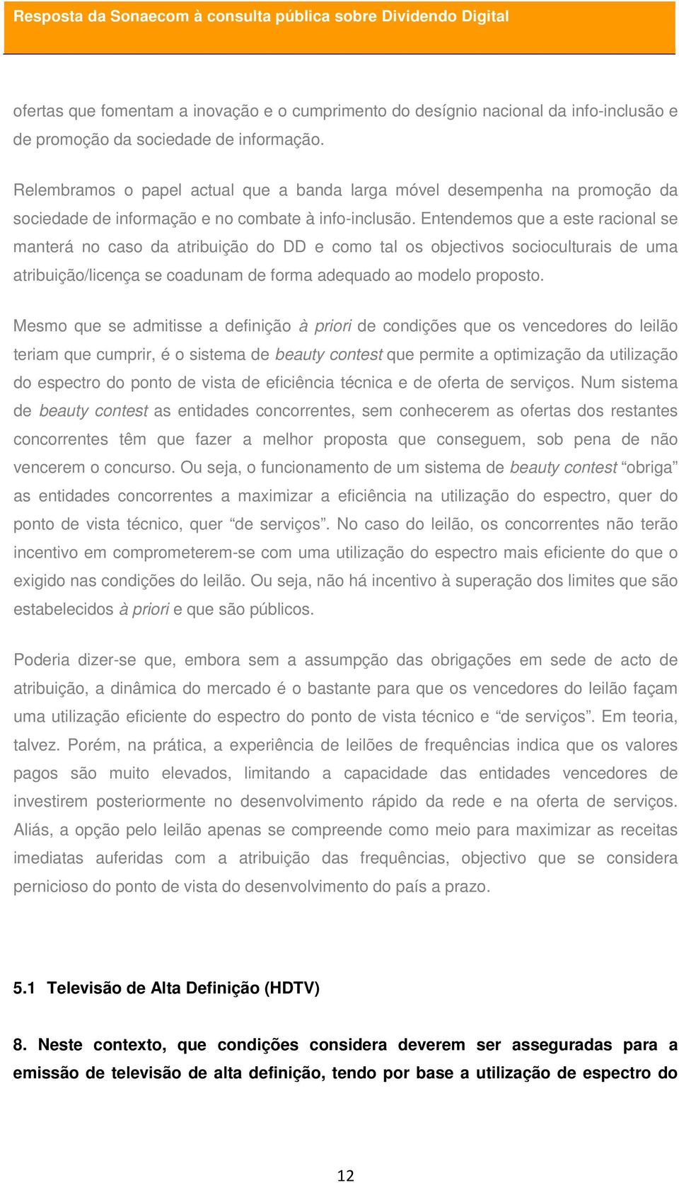 Entendemos que a este racional se manterá no caso da atribuição do DD e como tal os objectivos socioculturais de uma atribuição/licença se coadunam de forma adequado ao modelo proposto.