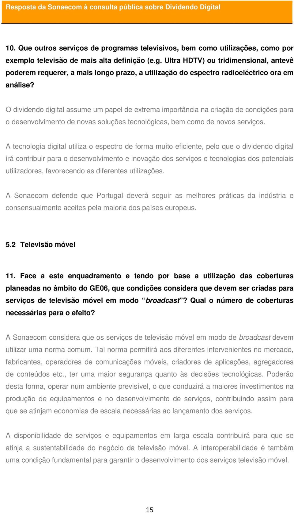 A tecnologia digital utiliza o espectro de forma muito eficiente, pelo que o dividendo digital irá contribuir para o desenvolvimento e inovação dos serviços e tecnologias dos potenciais utilizadores,